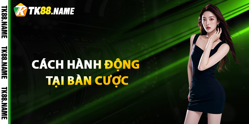 Cách hành động tại bàn cược Xì Tố TK88