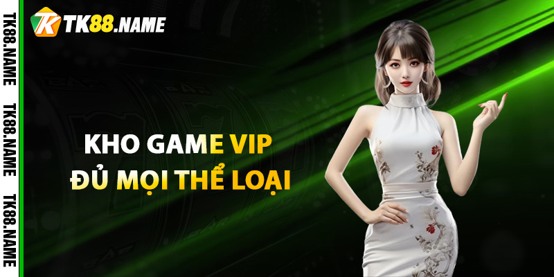 Kho game Vip đủ mọi thể loại