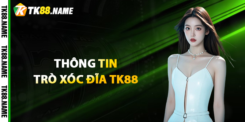 Một vài thông tin quan trọng về trò xóc đĩa TK88